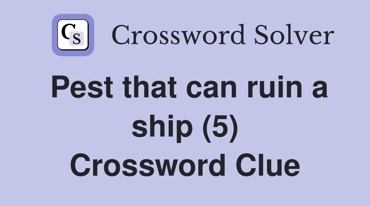 Pest that can ruin a ship (5) Crossword Clue