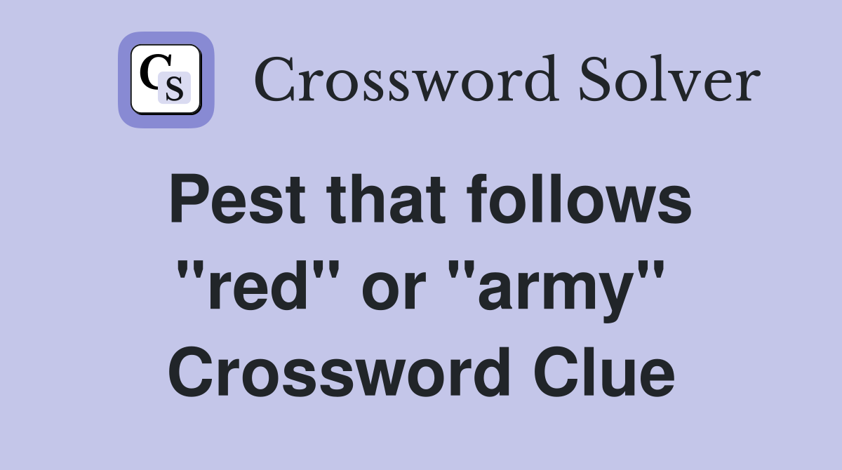 Pest that follows "red" or "army" Crossword Clue