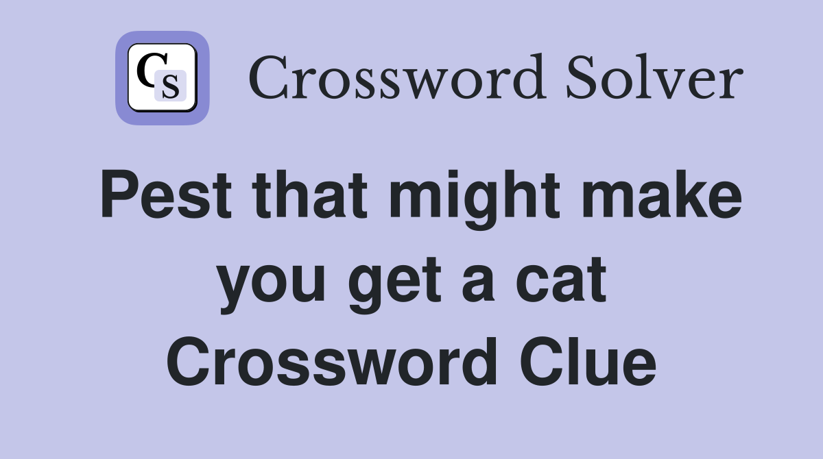 Pest that might make you get a cat Crossword Clue