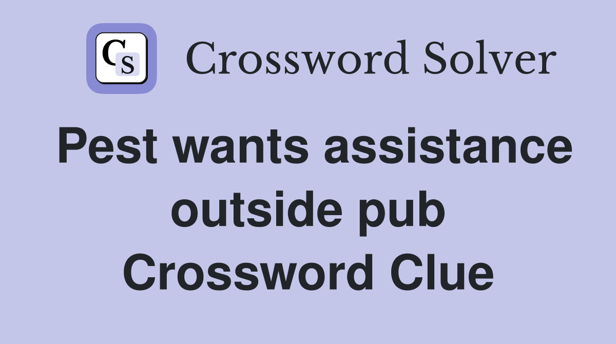 Pest wants assistance outside pub Crossword Clue