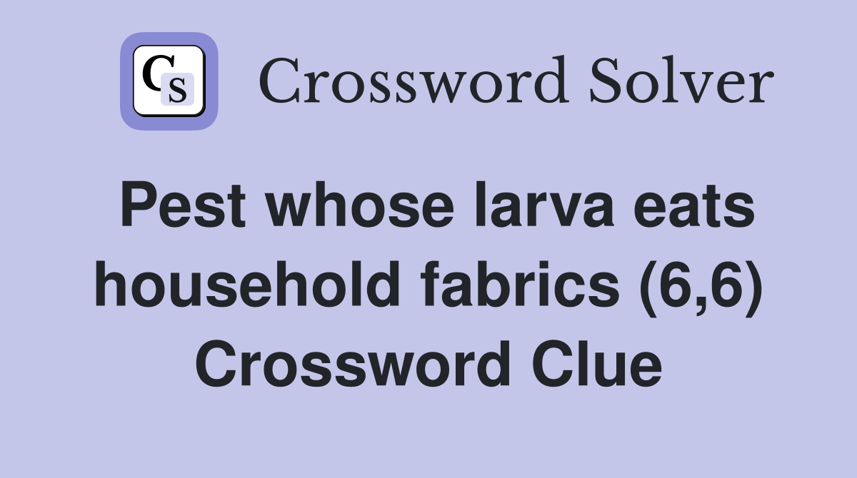Pest whose larva eats household fabrics (6,6) Crossword Clue