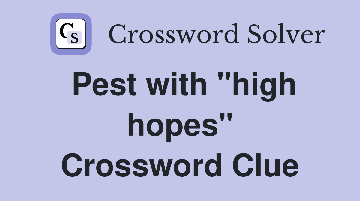 Pest with "high hopes" Crossword Clue