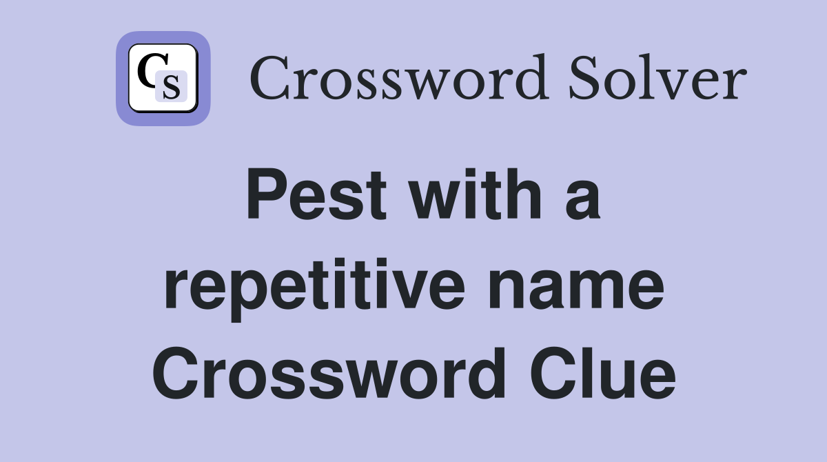 Pest with a repetitive name Crossword Clue