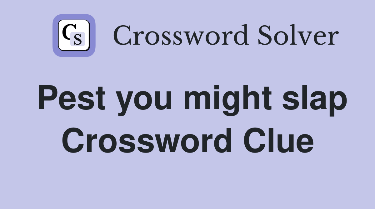 Pest you might slap Crossword Clue