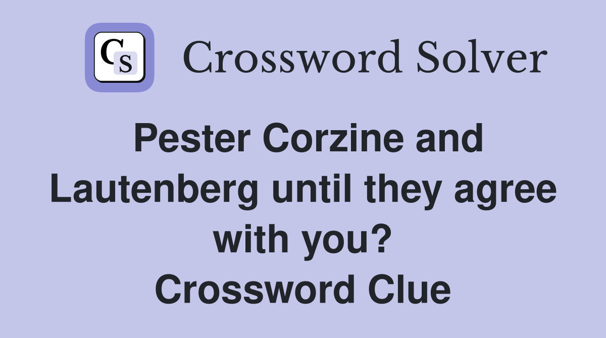 Pester Corzine and Lautenberg until they agree with you? Crossword Clue