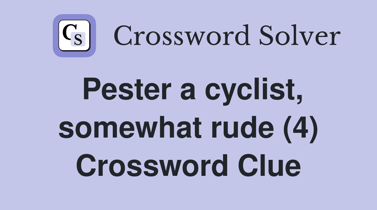 Pester a cyclist, somewhat rude (4) Crossword Clue
