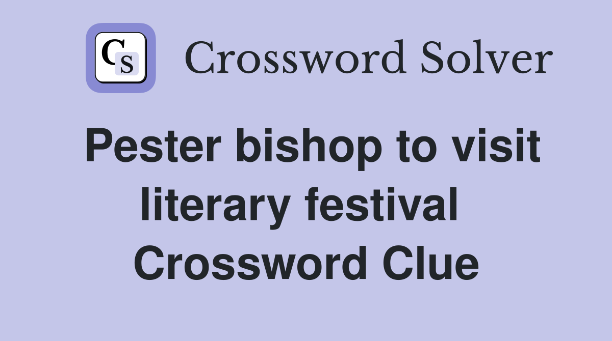 Pester bishop to visit literary festival  Crossword Clue