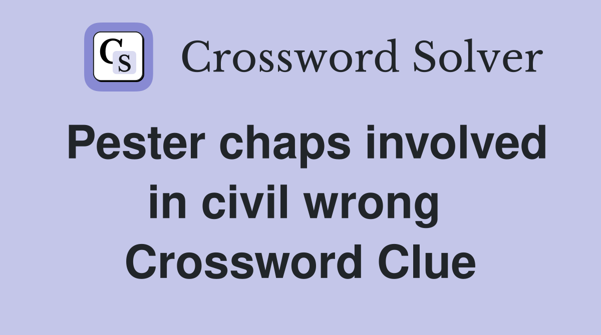 Pester chaps involved in civil wrong  Crossword Clue