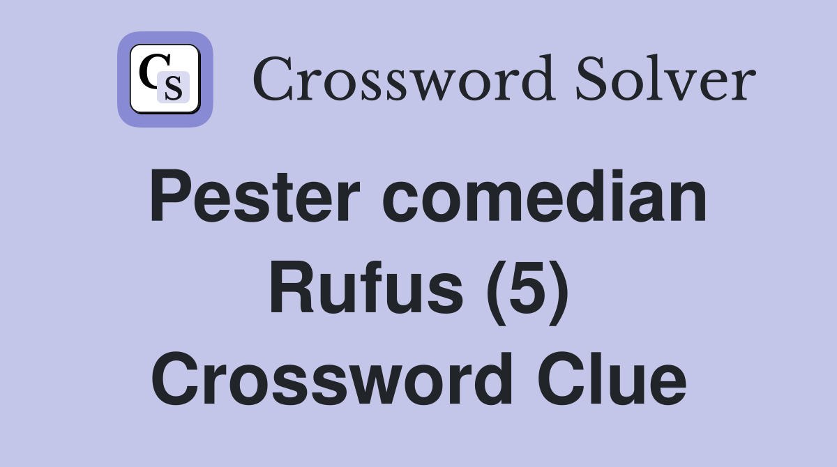 Pester comedian Rufus (5) Crossword Clue