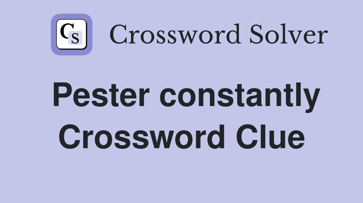 Pester constantly Crossword Clue