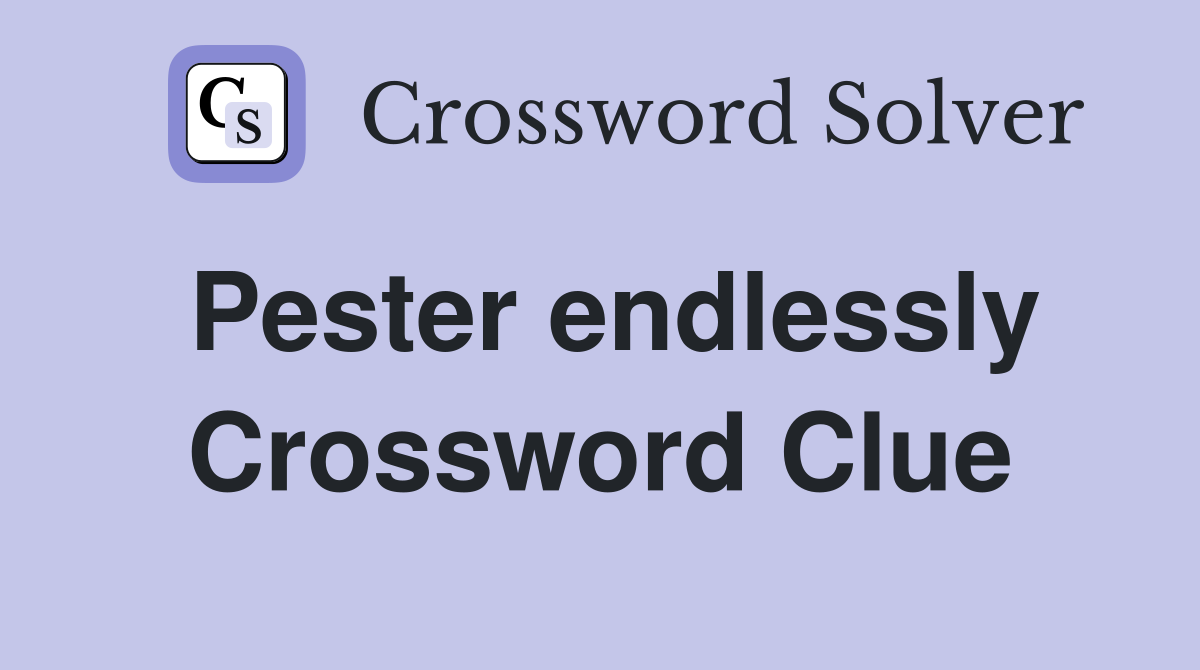 Pester endlessly Crossword Clue