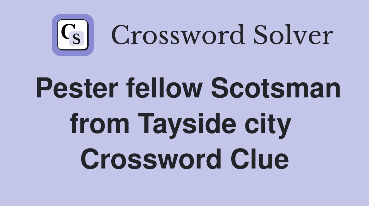 Pester fellow Scotsman from Tayside city  Crossword Clue