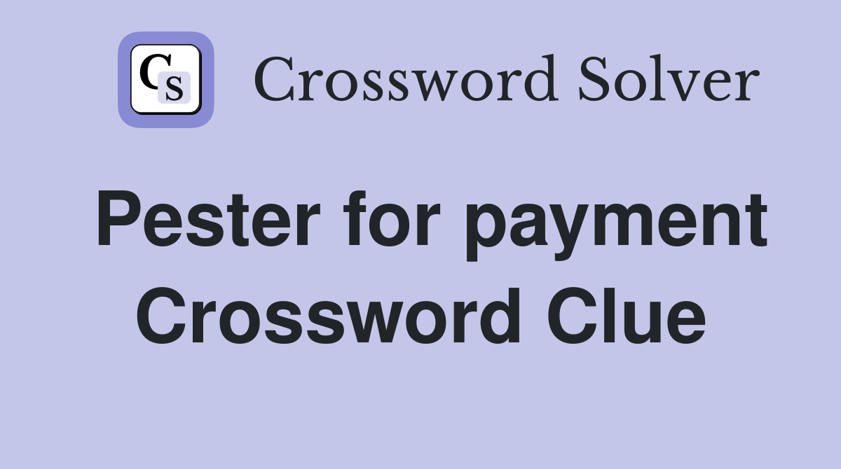 Pester for payment Crossword Clue