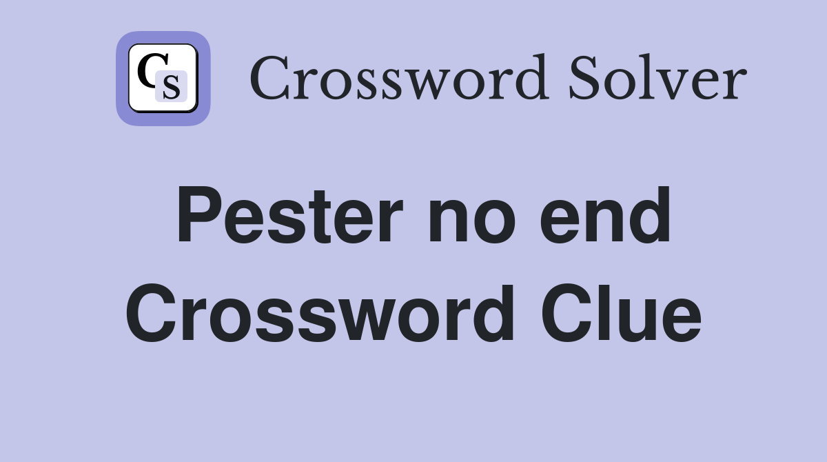 Pester no end Crossword Clue