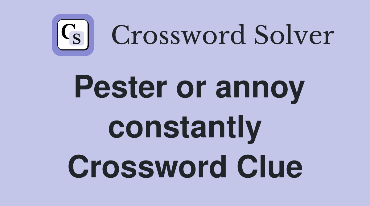 Pester or annoy constantly Crossword Clue