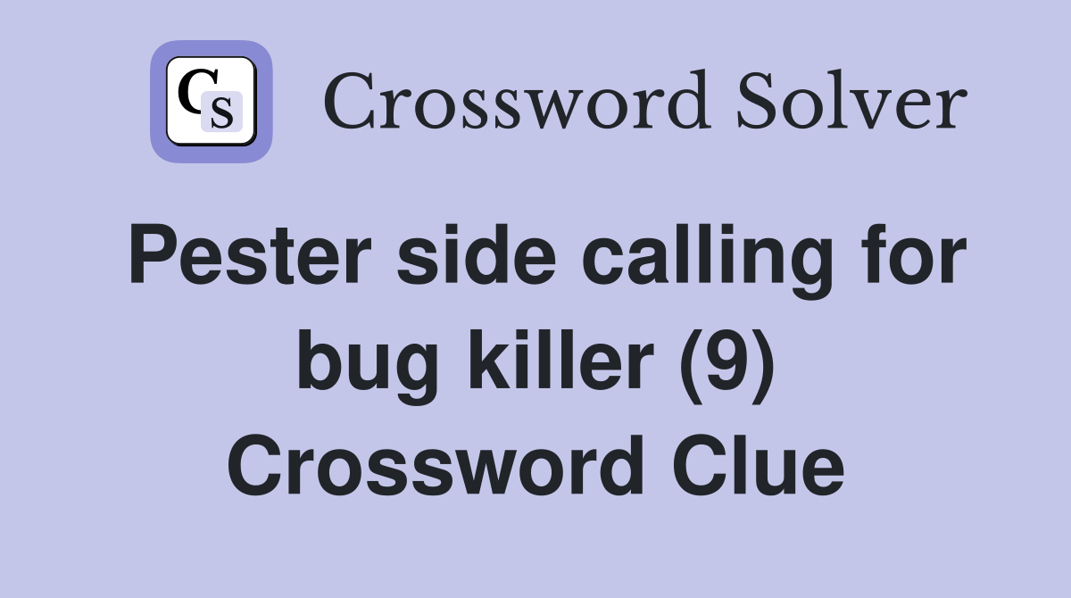 Pester side calling for bug killer (9) Crossword Clue
