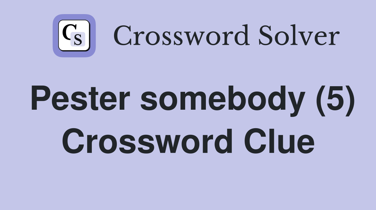 Pester somebody (5) Crossword Clue