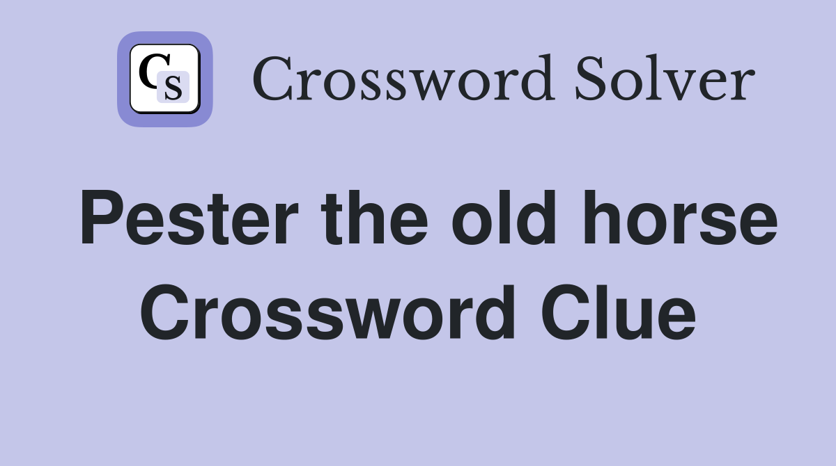 Pester the old horse Crossword Clue