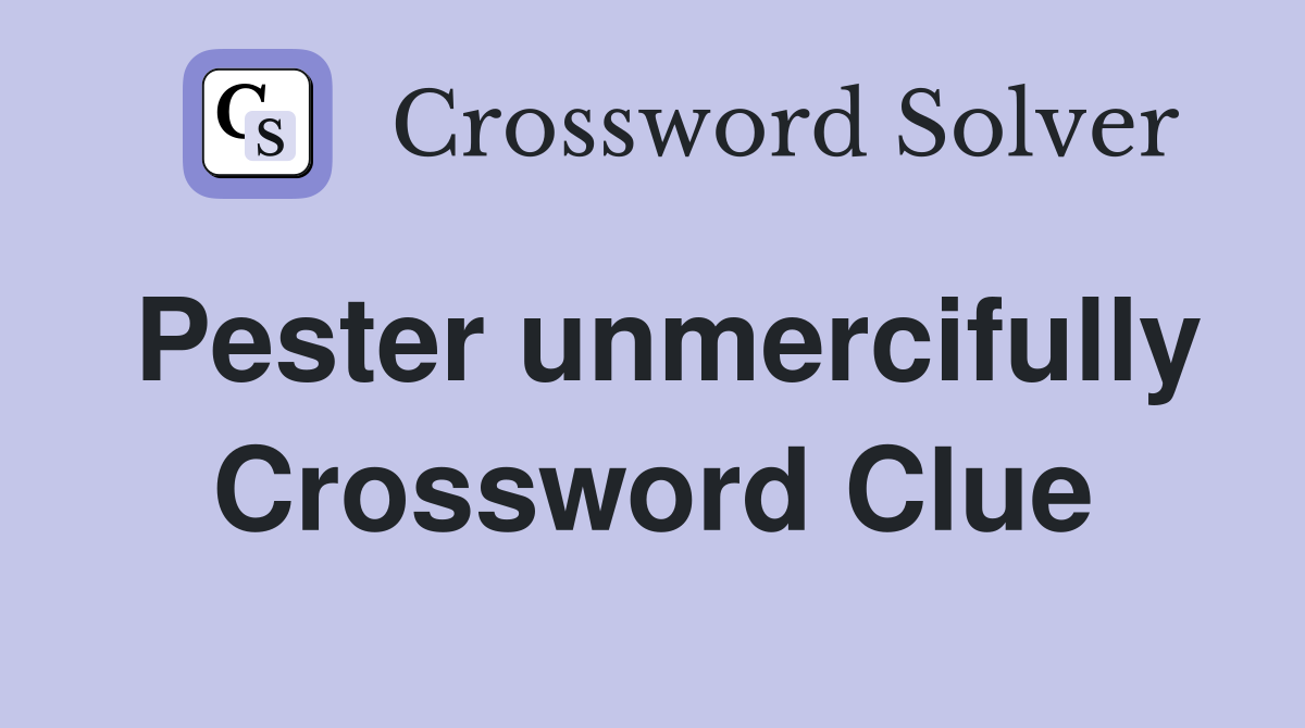 Pester unmercifully Crossword Clue