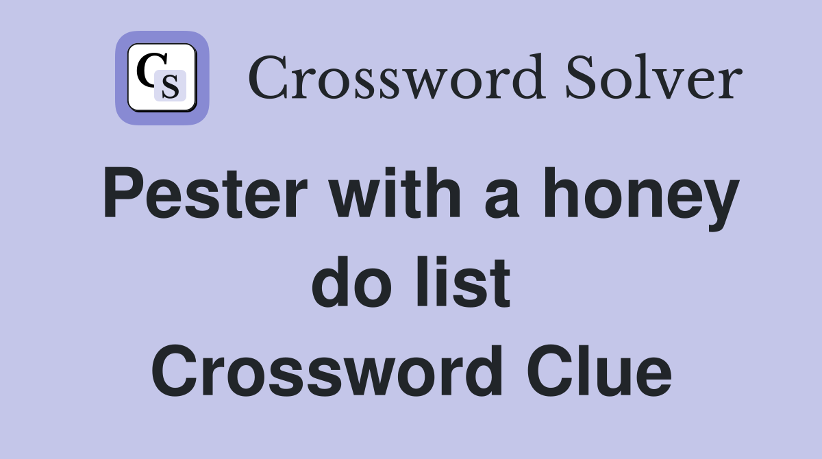 Pester with a honey do list Crossword Clue
