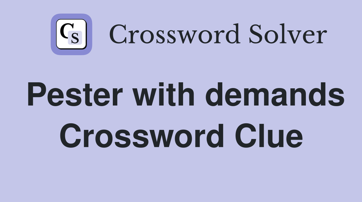 Pester with demands Crossword Clue