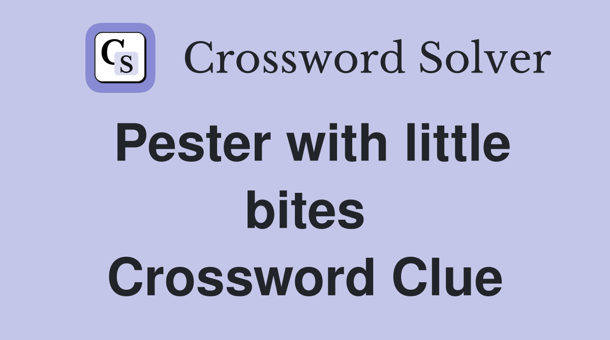 Pester with little bites Crossword Clue