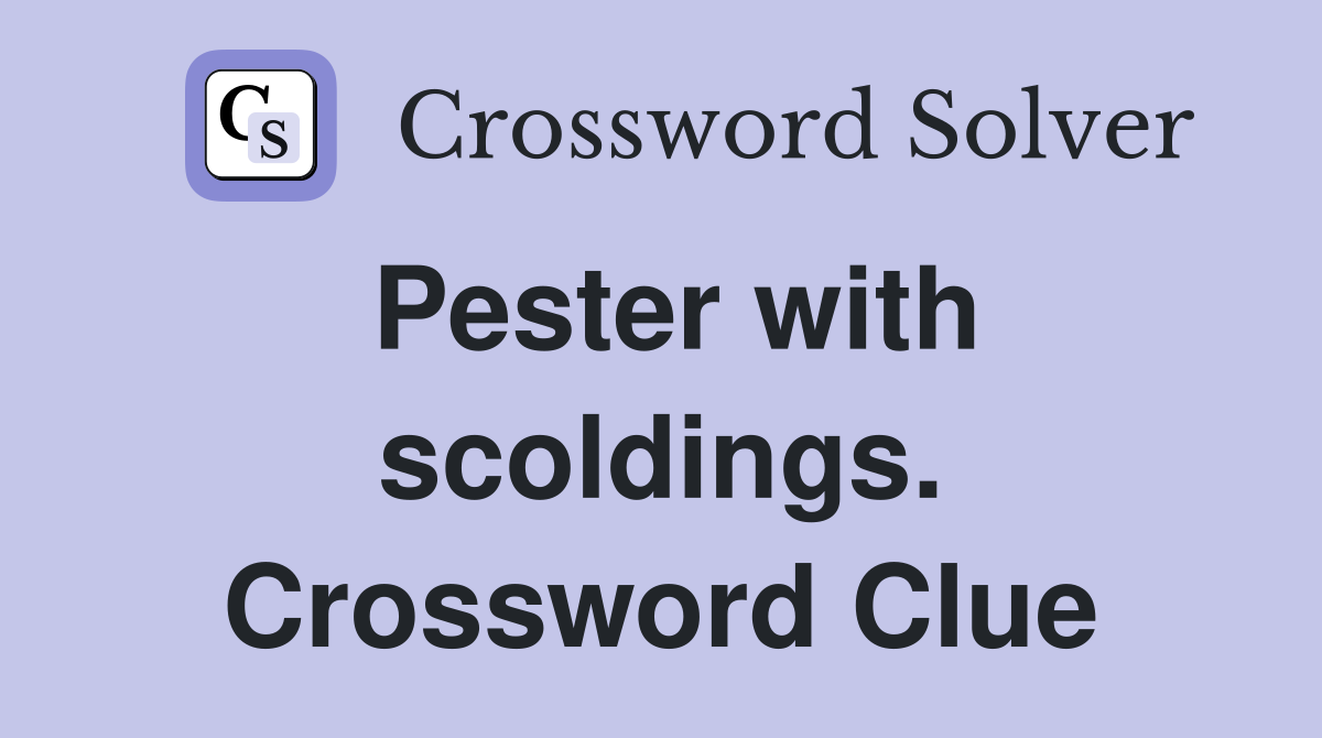 Pester with scoldings. Crossword Clue