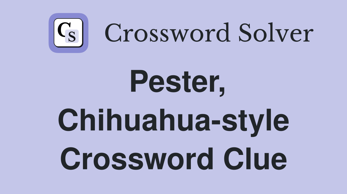 Pester, Chihuahua-style Crossword Clue