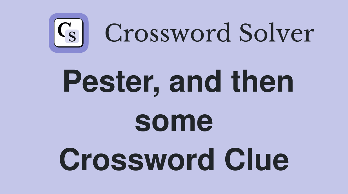 Pester, and then some Crossword Clue