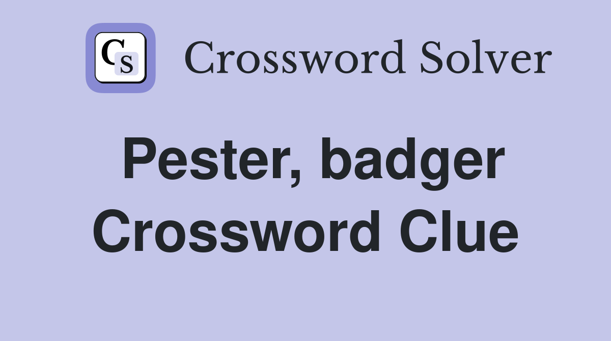 Pester, badger Crossword Clue