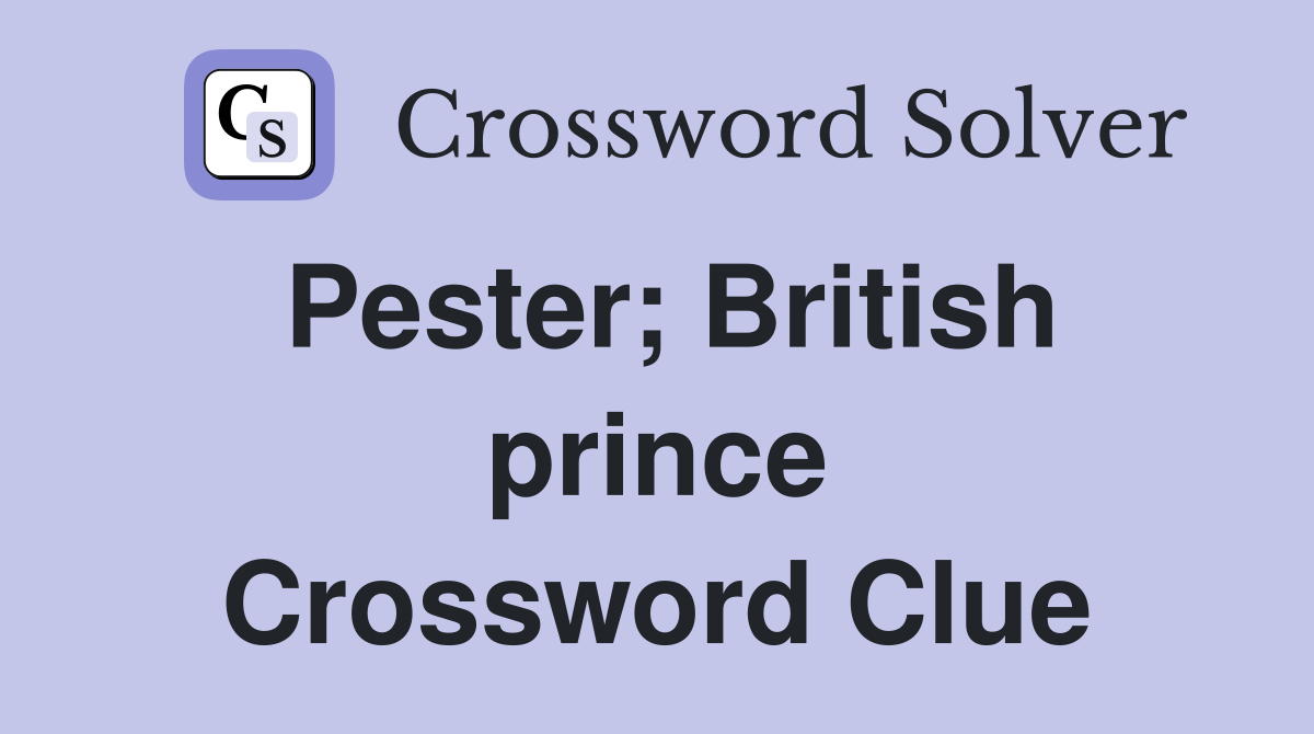 Pester; British prince Crossword Clue