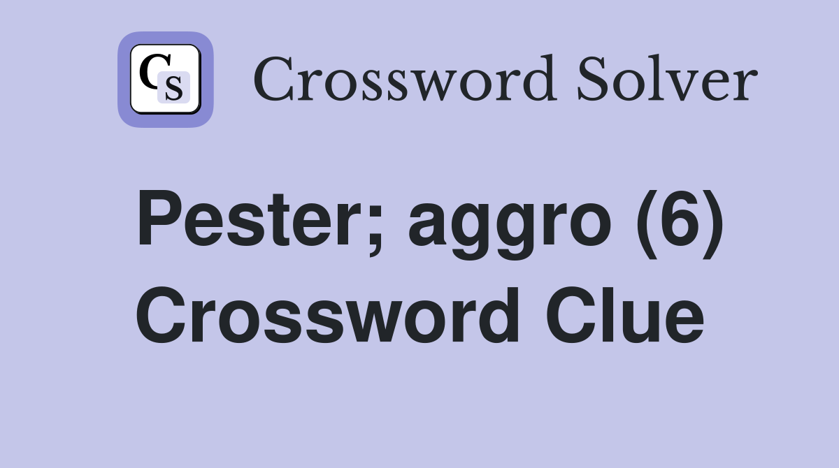 Pester; aggro (6) Crossword Clue