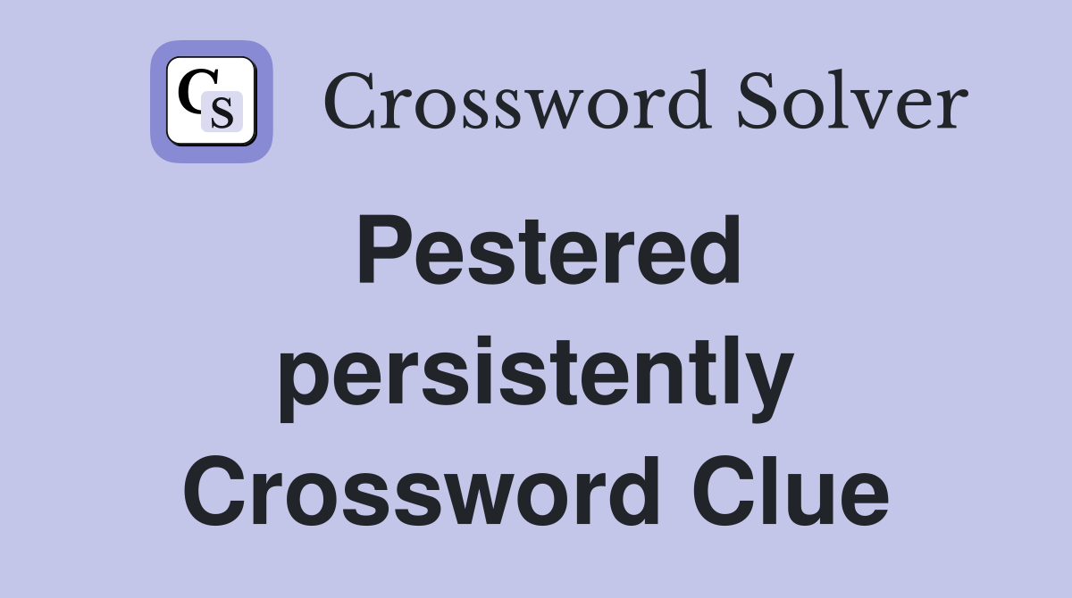 Pestered persistently Crossword Clue