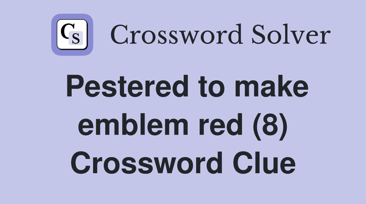 Pestered to make emblem red (8) Crossword Clue
