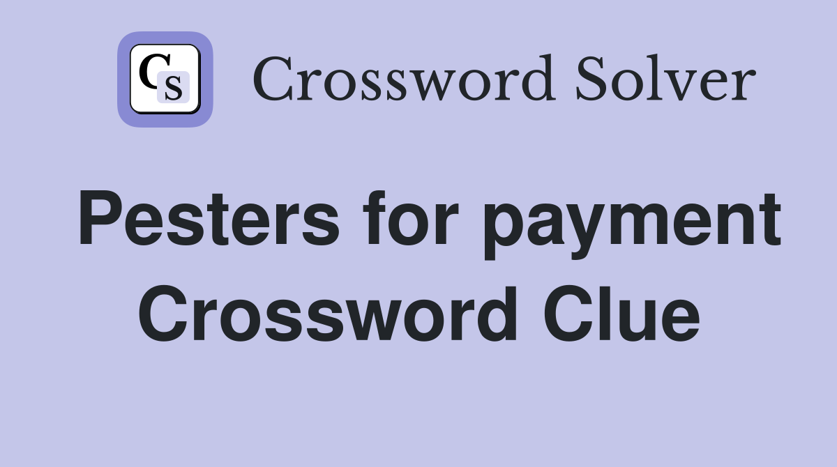 Pesters for payment Crossword Clue