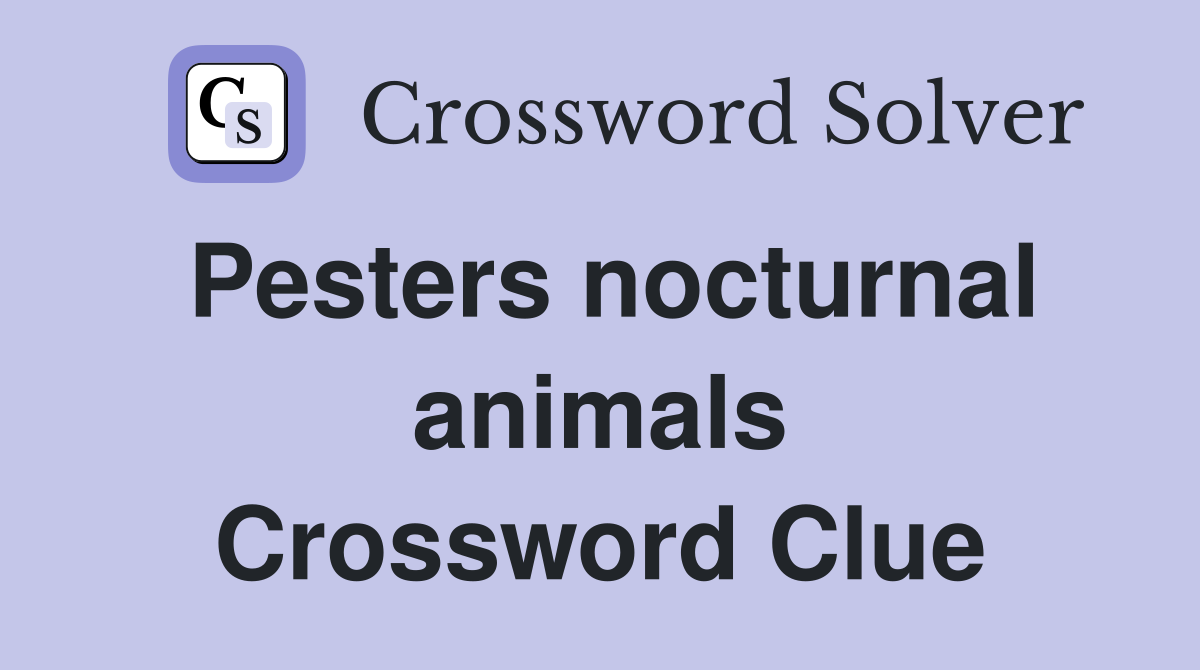 Pesters nocturnal animals Crossword Clue