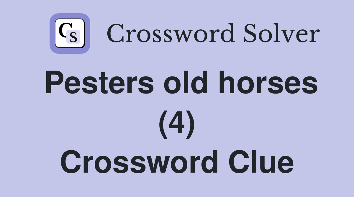 Pesters old horses (4) Crossword Clue