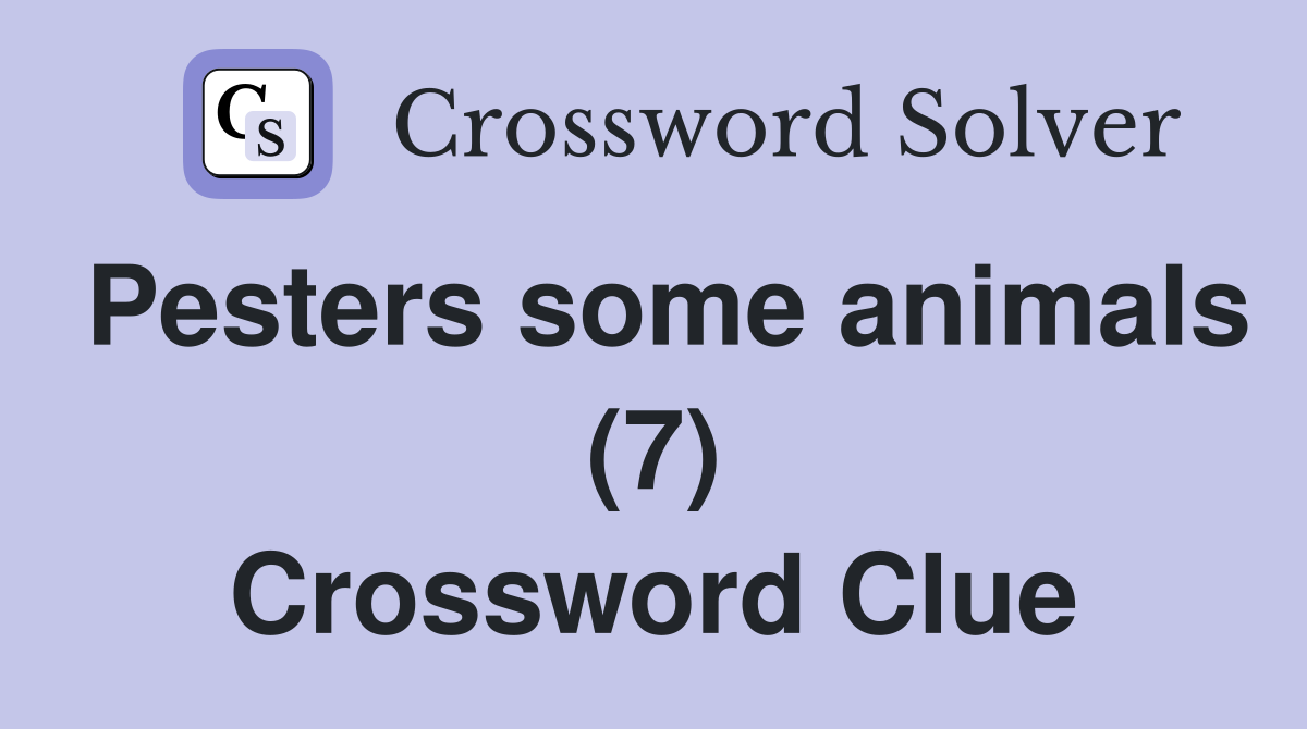 Pesters some animals (7) Crossword Clue