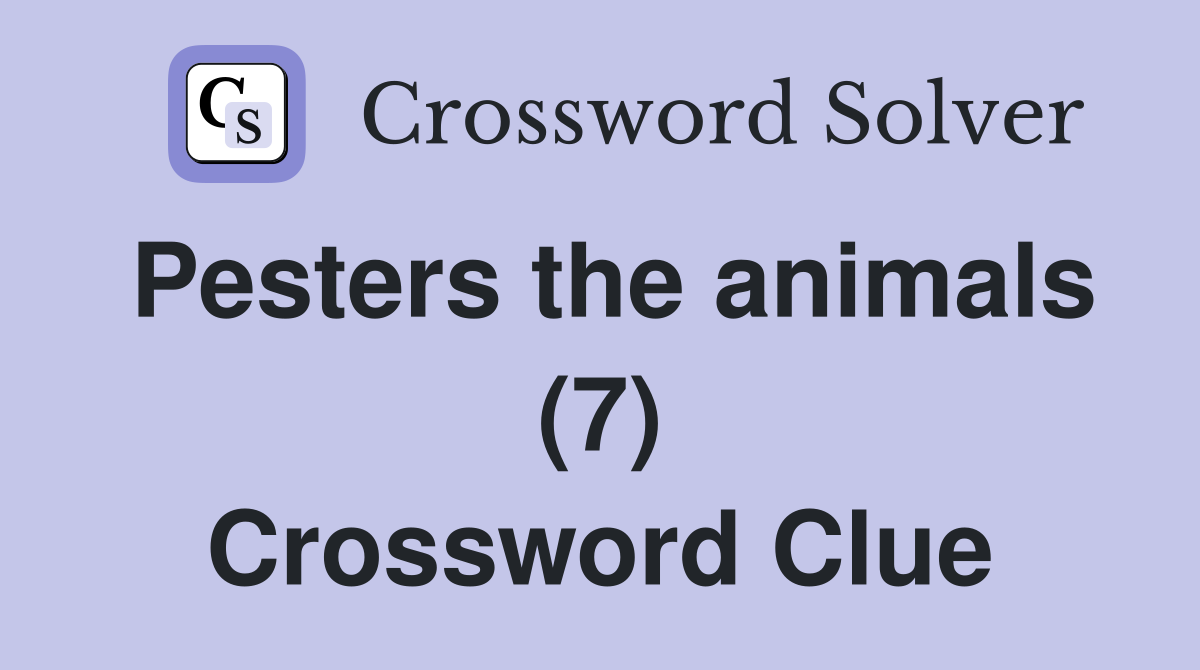 Pesters the animals (7) Crossword Clue