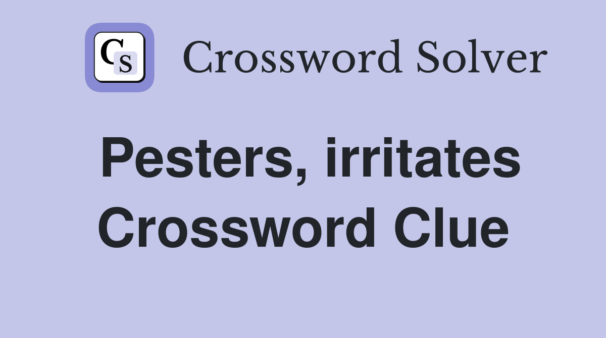 Pesters, irritates Crossword Clue