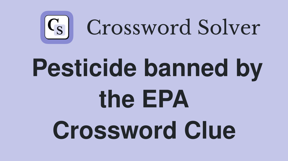 Pesticide banned by the EPA Crossword Clue