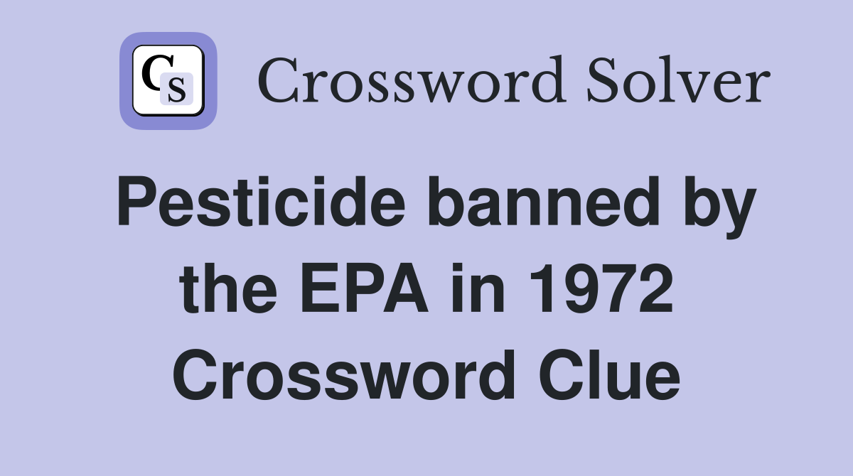 Pesticide banned by the EPA in 1972 Crossword Clue