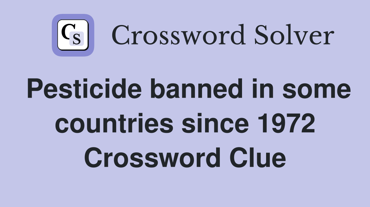 Pesticide banned in some countries since 1972 Crossword Clue