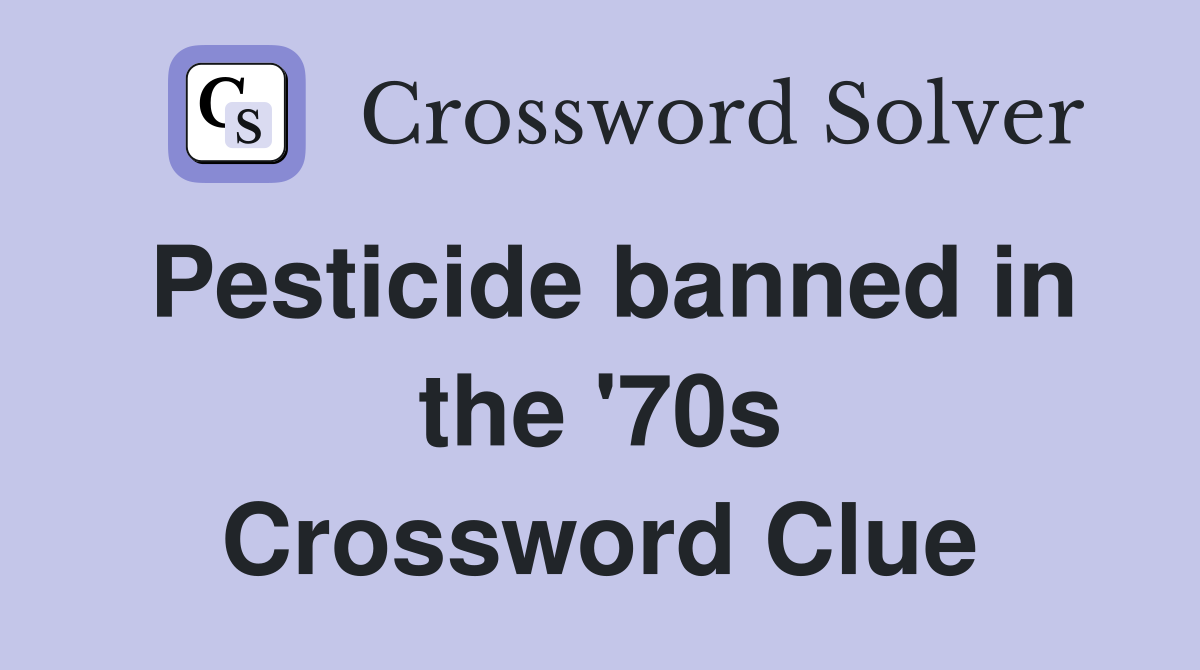Pesticide banned in the '70s Crossword Clue