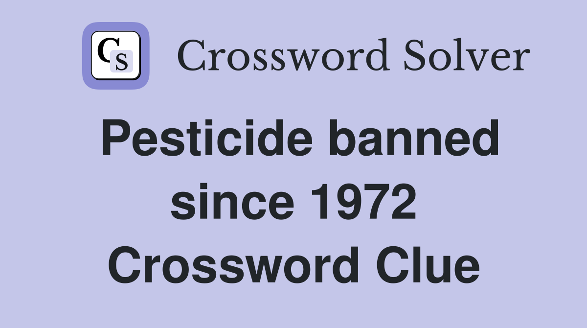Pesticide banned since 1972 Crossword Clue