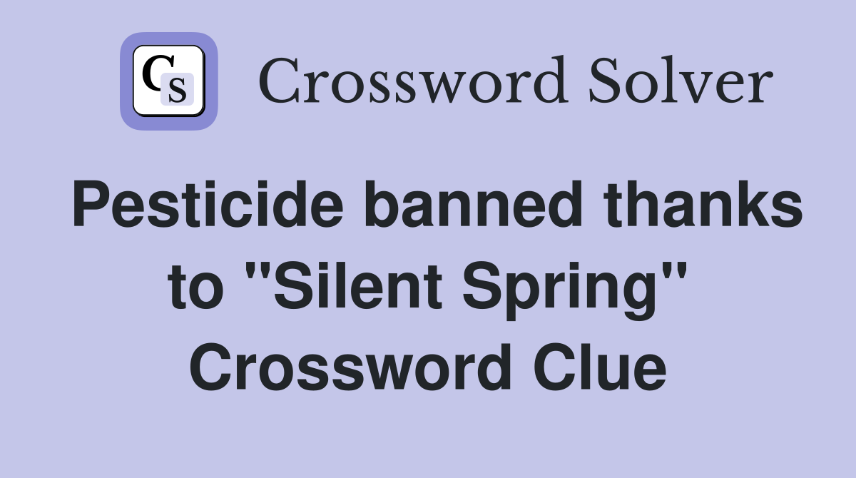 Pesticide banned thanks to "Silent Spring" Crossword Clue