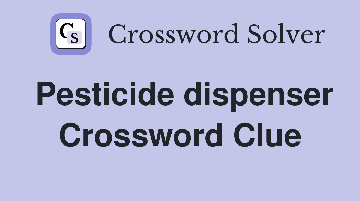 Pesticide dispenser Crossword Clue