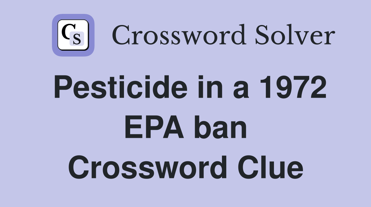 Pesticide in a 1972 EPA ban Crossword Clue