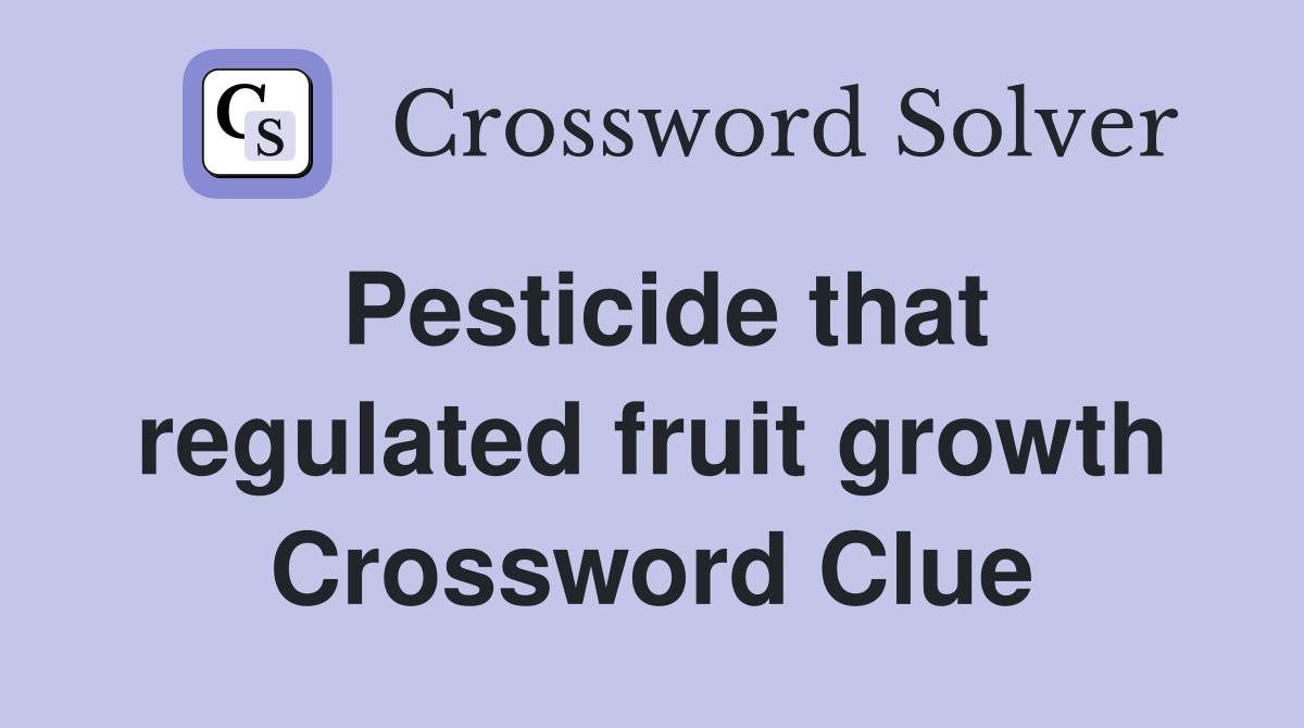 Pesticide that regulated fruit growth Crossword Clue