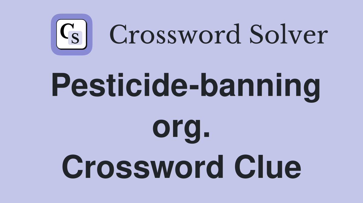 Pesticide-banning org. Crossword Clue